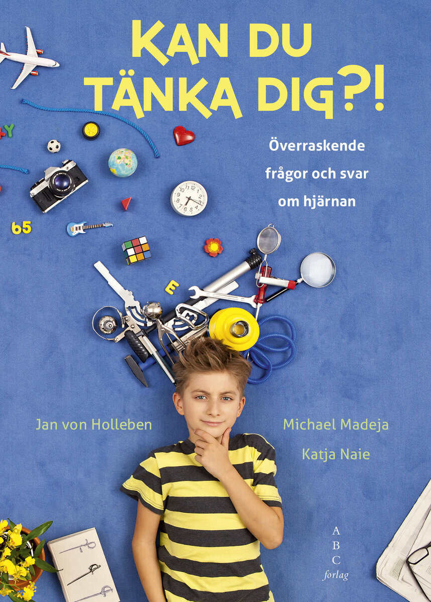 Holleben, Jan von ; Madeja, Michael ; Naie, Katja : Kan du tänka dig?! : överraskande frågor och svar om hjärnan