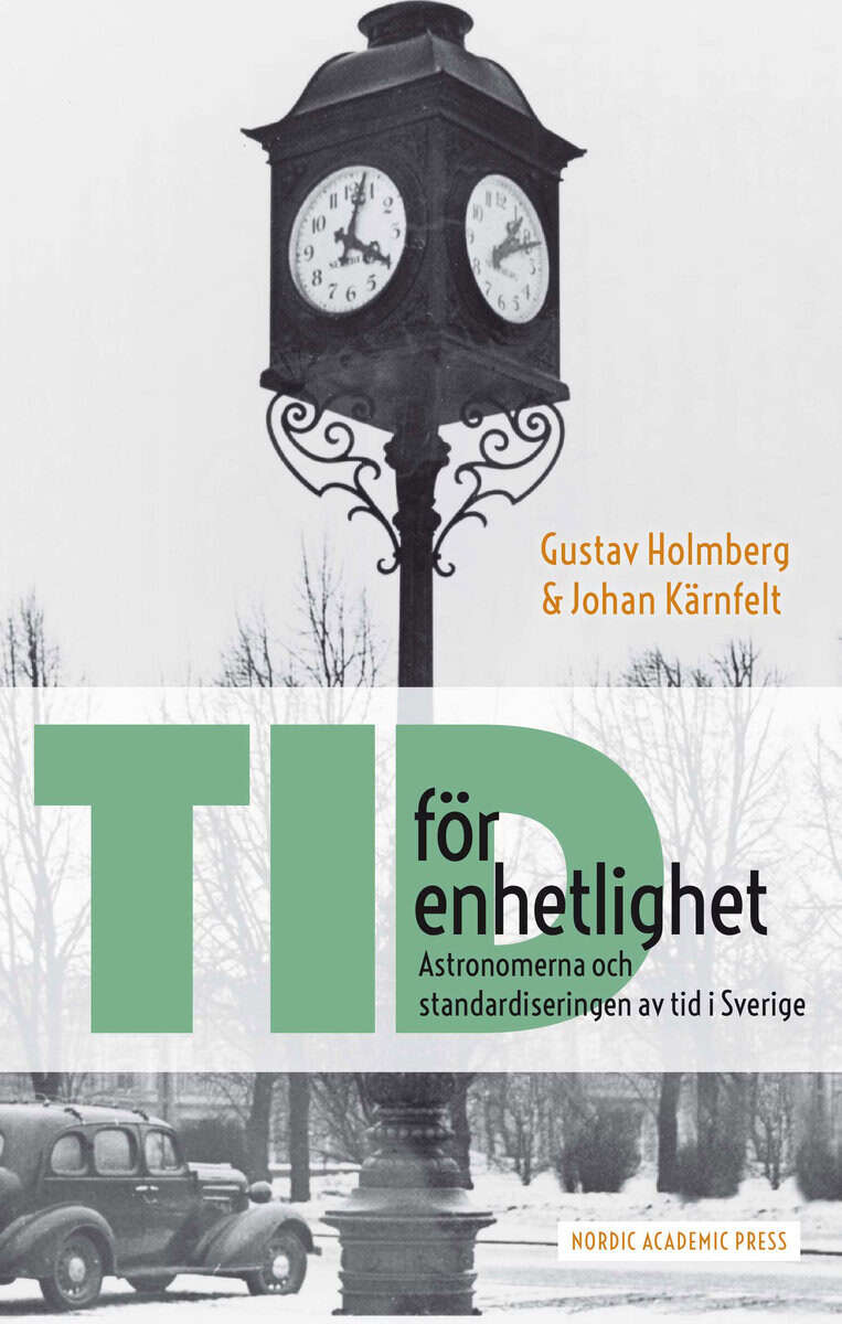 Holmberg, Gustav ; Kärnfelt, Johan : Tid för enhetlighet : astronomerna och standardiseringen av tid i Sverige