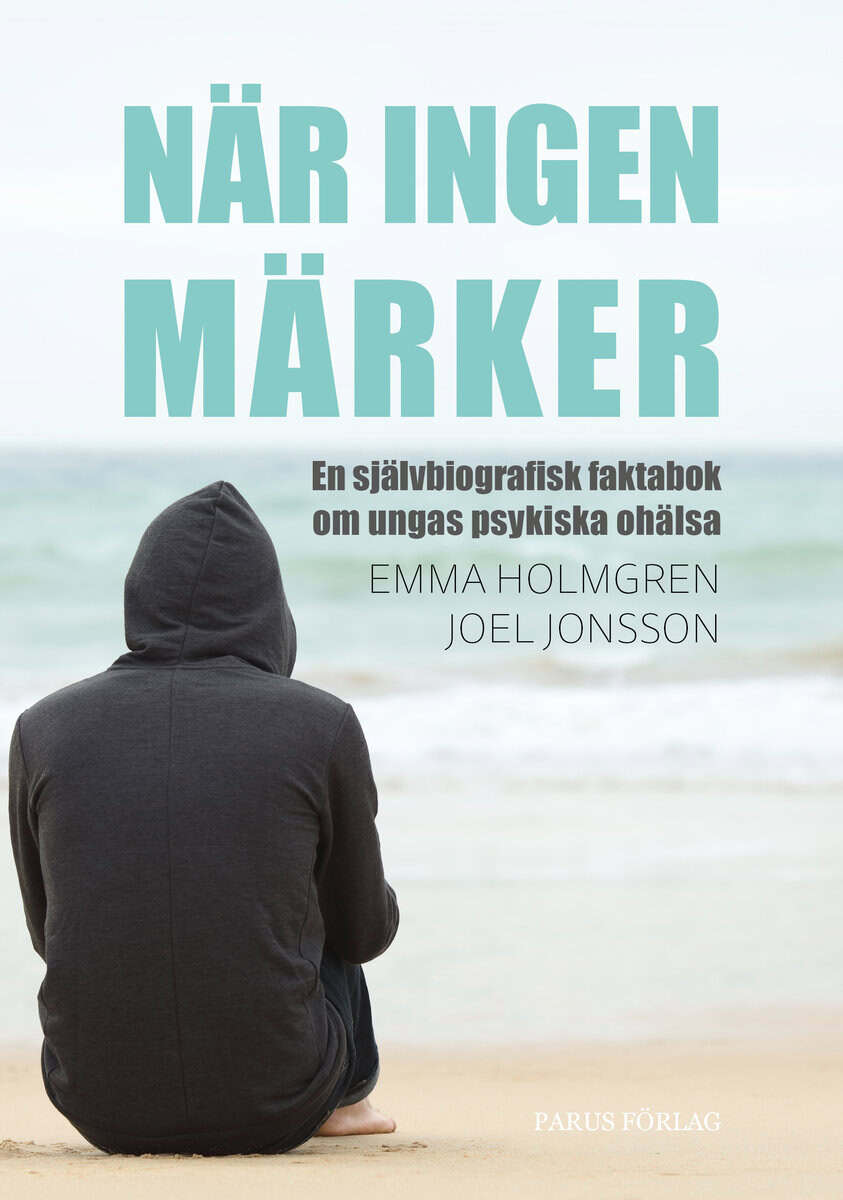 Holmgren, Emma ; Jonsson, Joel : När ingen märker: en självbiografisk faktabok om ungas psykiska ohälsa