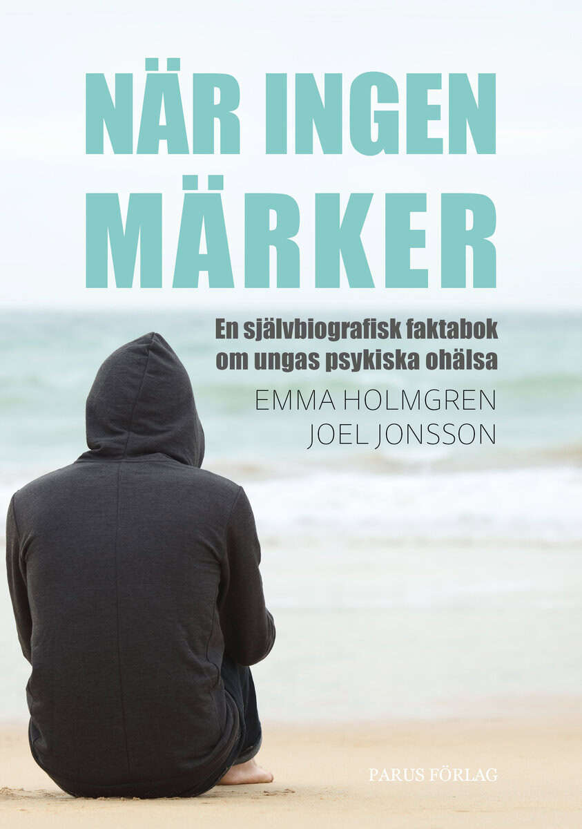Holmgren, Emma ; Jonsson, Joel : När ingen märker: en självbiografisk faktabok om ungas psykiska ohälsa