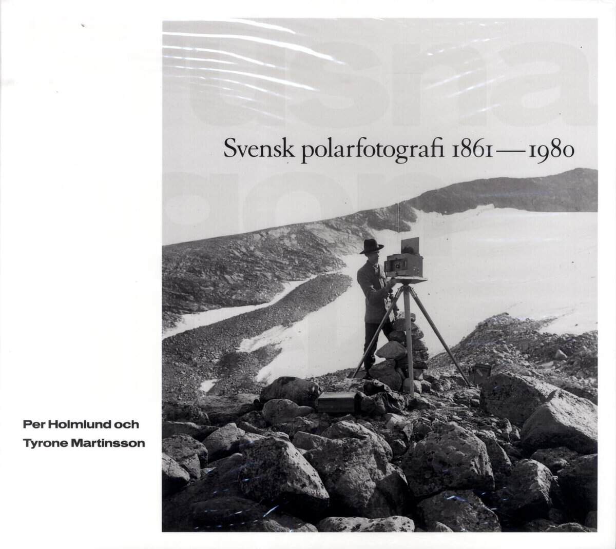 Holmlund, Per ; Martinsson, Tyrone : Frusna ögonblick : svensk polarfotografi 1861-1980