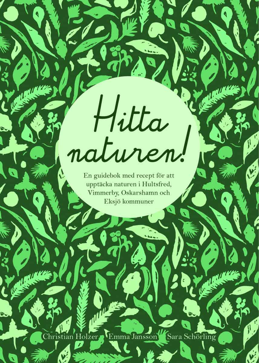 Holzer, Christian ; Jansson, Emma ; Schörling, Sara : Hitta naturen : en guidebok med recept för att upptäcka naturen i Hultsfreds, Vimmerby, Oskarshamns och Eksjö kommuner