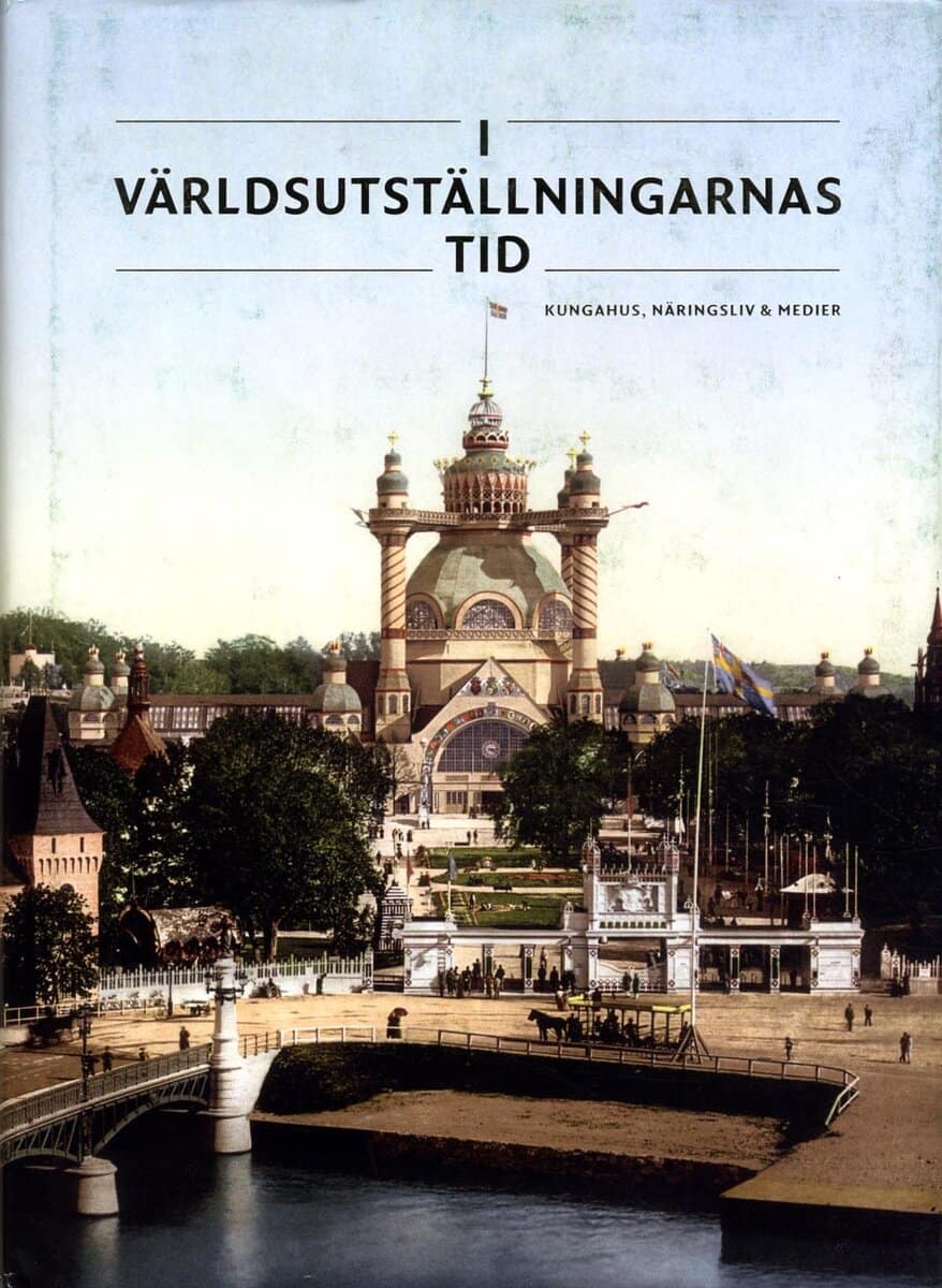 Houltz, Anders ; Stendahl, Jenny ; Johansson, Björn Axel ; Alm, Göran ; Snickars, Pelle : I världsutställningarnas tid : kungahus, näringsliv & medier