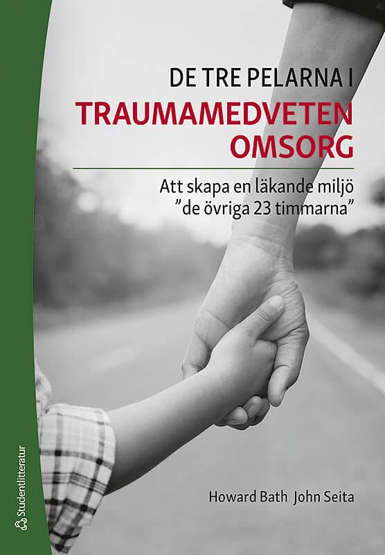 Bath, Howard ; Seita, John : De tre pelarna i traumamedveten omsorg - Att skapa en läkande miljö 'de övriga 23 timmarna'