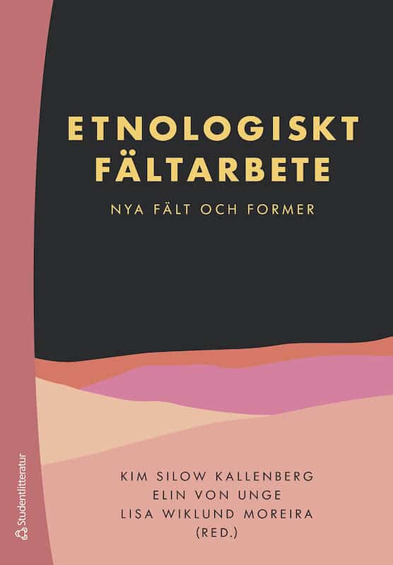Hughes Tidlund, Ida; Dankic, Andrea; Ingridsdotter, Jenny; Jansson, Hanna; Kaijser, Lars; Jobarteh, Aida; Silow Kallenberg, Kim; von Unge, Elin; Wiklund Moreira, Lisa; Björklund, Maria; Bylund, Christine; Bäckman, Maria; Cocq, Coppélie; Ekström, Simon; Gunnarsson Payne, Jenny; Hagström, Charlotte; Liliequist, Evelina; Lundquist, Elin; Nylund Skog, Susanne; Sehlin MacNeil, Kristina; Zetterström Geschwind, Britta; Öhlander, Magnus : Etnologiskt fältarbete : nya fält och former