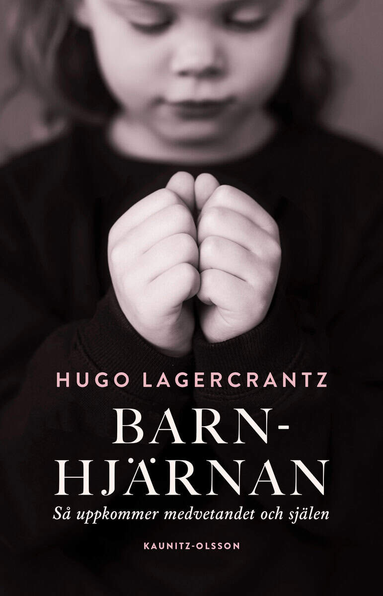 Hugo Lagercrantz : Barnhjärnan : så uppkommer medvetandet och själen