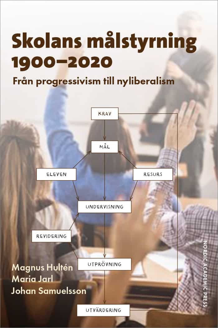 Hultén, Magnus ; Jarl, Maria ; Samuelsson, Johan : Skolans målstyrning 1900-2020 : Från progressivism till nyliberalism