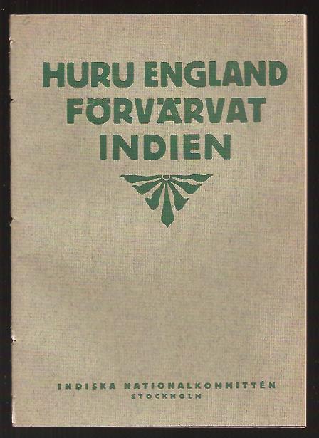 Huru England förvärvat Indien.- Det engelska väldet i Indien. Av en medlem av Indiska nationalkommittén.
