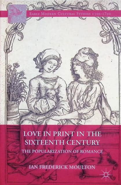 Ian Frederick Moulton : Love in print in the sixteenth century