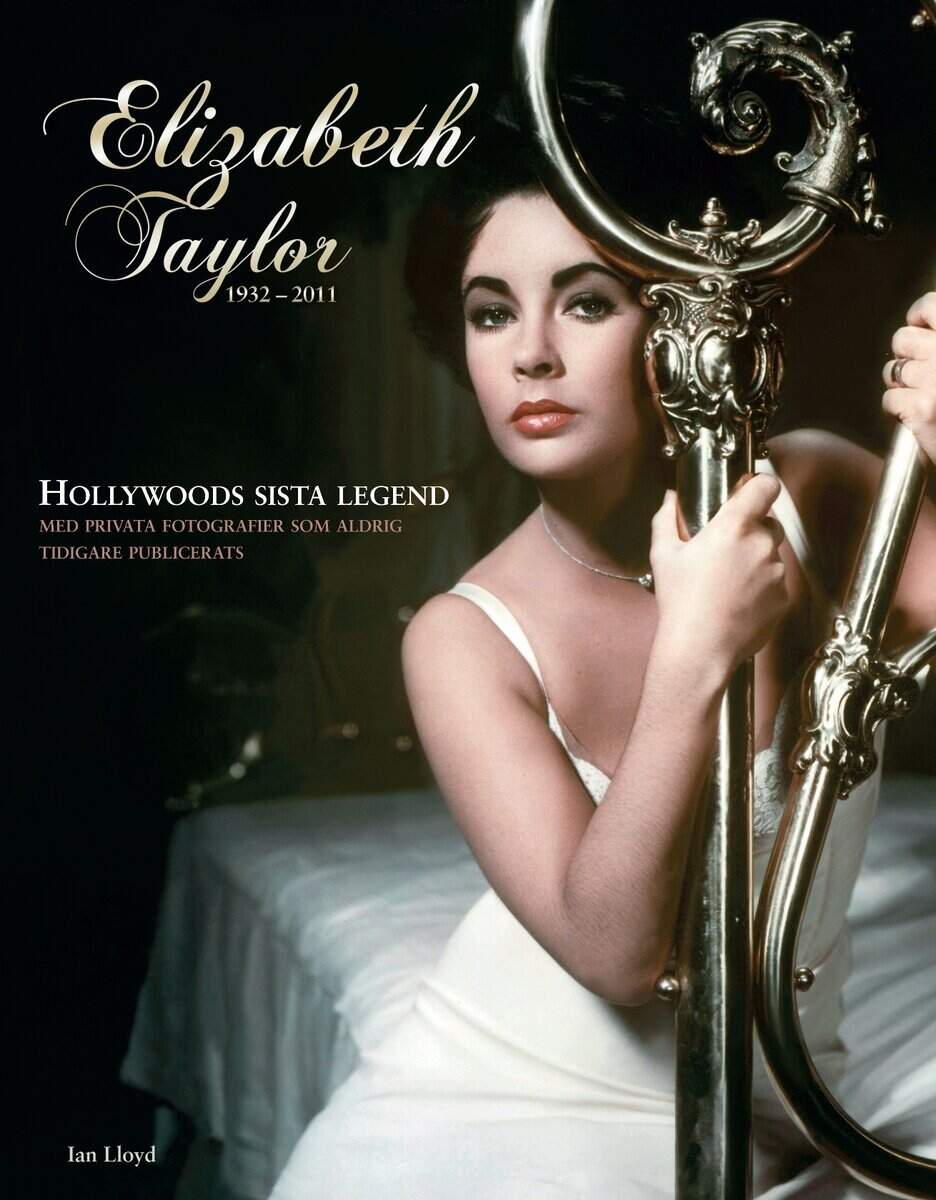Ian LLoyd : Elizabeth Taylor : den sista Hollywoodlegenden 1932-2011