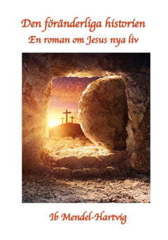 Ib Mendel-Hartvig : Den föränderliga historien : en roman om Jesus nya liv