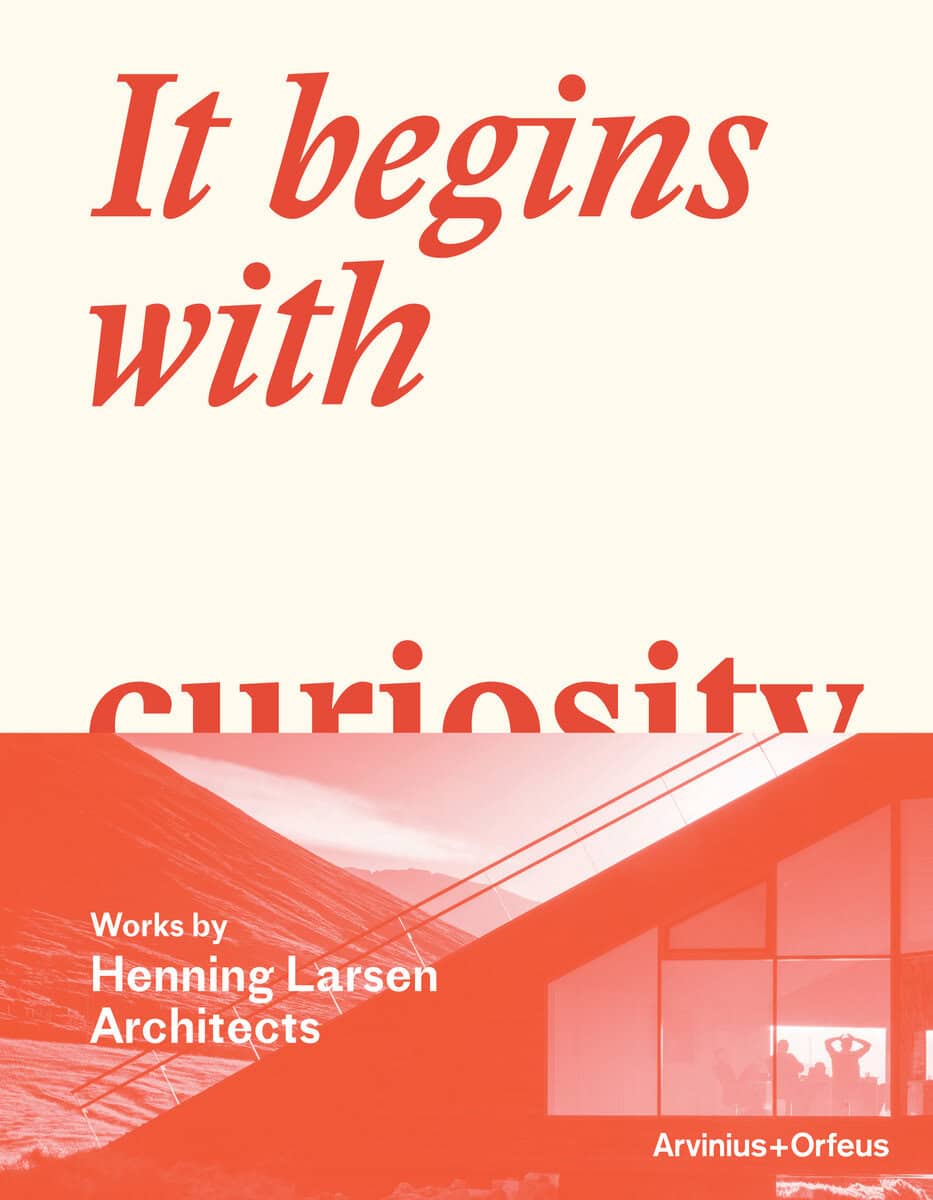 Ibelings, Hans ; Allen, Katherine Eloise ; Martinussen, Kent ; Becker, Louis ; Kynne Frandsen, Mette : It begins with curiosity : works by Henning Larsen Architects