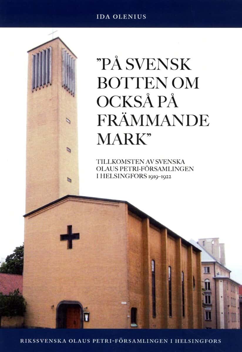 Ida Olenius : På svensk botten om också på främmande mark : tillkomsten av Svenska Olaus Petri-församlingen i Helsingfors 1919-1922