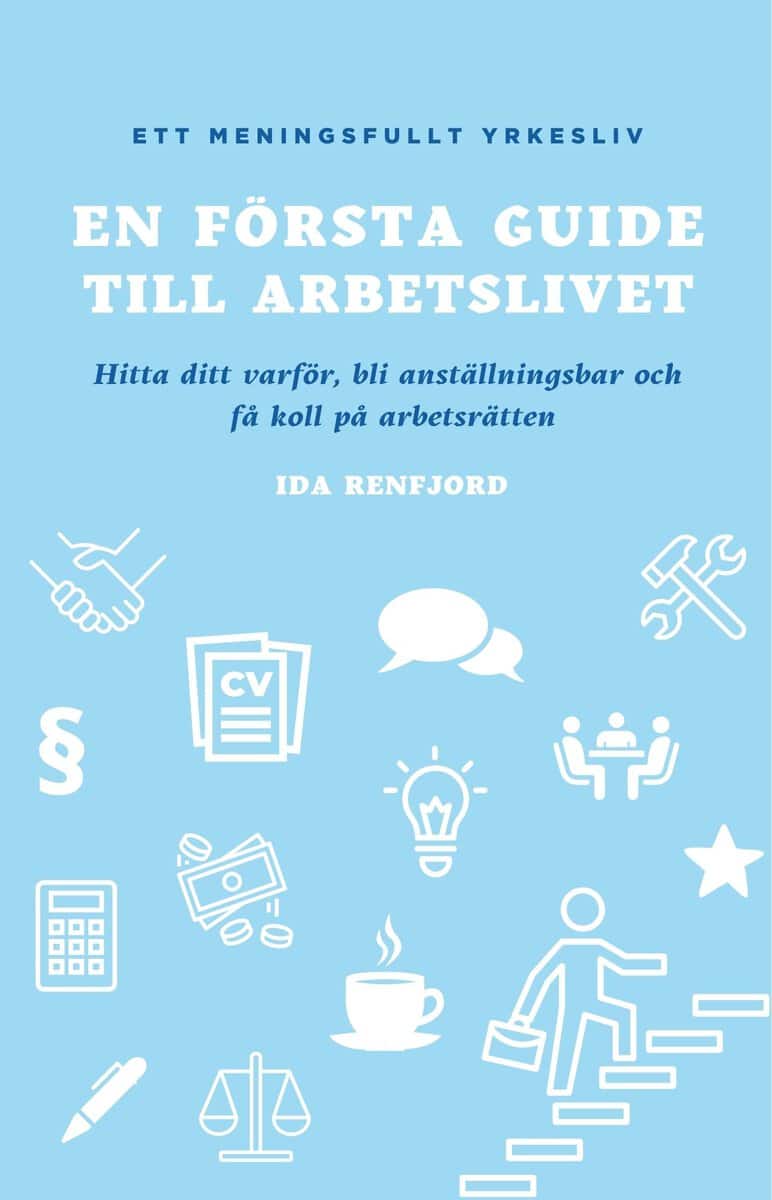 Ida Renfjord : En första guide till arbetslivet : hitta ditt varför, bli anställningsbar och få koll på arbetsrätten