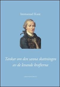 Immanuel Kant : Tankar om den sanna skattningen av de levande krafterna och bedömning av de bevis av vilka herr von Leibniz och andra me...