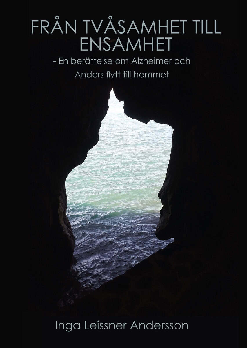 Inga Leissner Andersson : Från tvåsamhet till ensamhet : en berättelse om Alzheimer och Anders flytt till hemmet