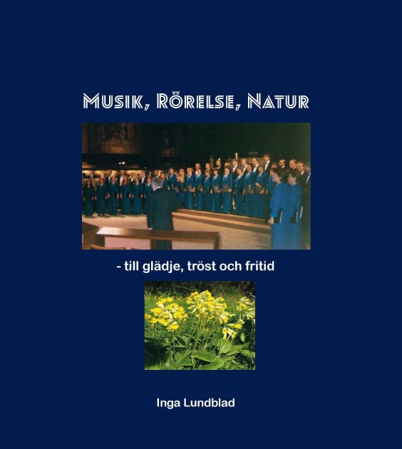Inga Lundblad : Musik, rörelse, natur : till glädje, tröst och frid