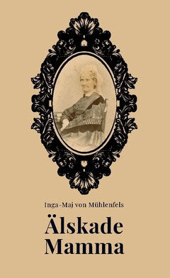 Inga-Maj von Mühlenfels : Älskade Mamma! : Rudolph von Mühlenfels´ brev till sin mamma, då han som 18-åring gick till sjöss