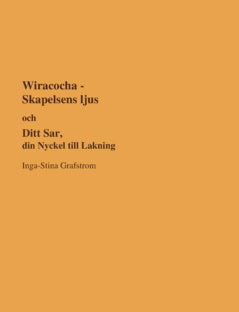 Inga-Stina Grafström : Wiracocha-Skapelsens ljus och Ditt sår, din nyckel till läkningen