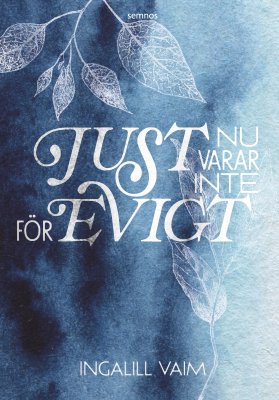 Ingalill Vaim : Just nu varar inte för evigt