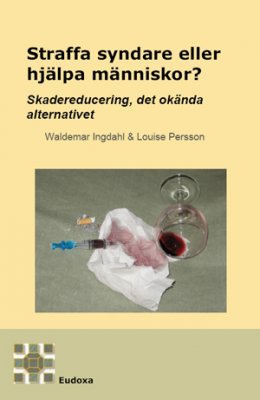 Ingdahl, Waldemar ; Persson, Louise : Straffa syndare eller hjälpa människor : skadereducering det okända alternativet
