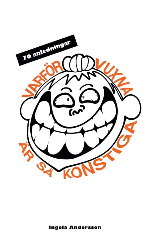 Ingela Andersson : 70 anledningar varför vuxna är så konstiga