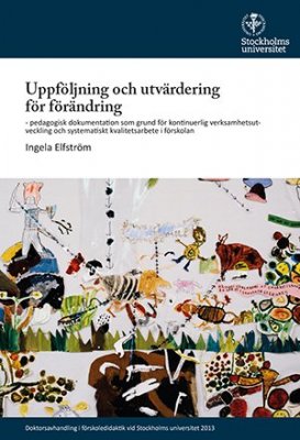 Ingela Elfström : Uppföljning och utvärdering för förändring : pedagogisk dokumentation som grund för kontinuerlig verksamhetsutveckling och systematiskt kvalitetsarbete i förskolan