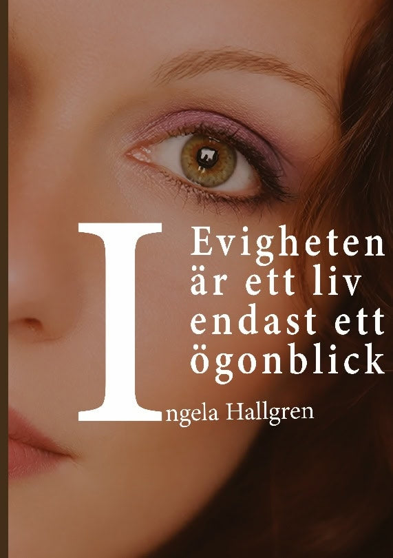 Ingela Hallgren : I evigheten är ett liv endast ett ögonblick