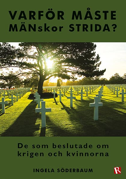 Ingela Söderbaum : Varför måste mänskor strida? : de som beslutade om krigen och kvinnorna