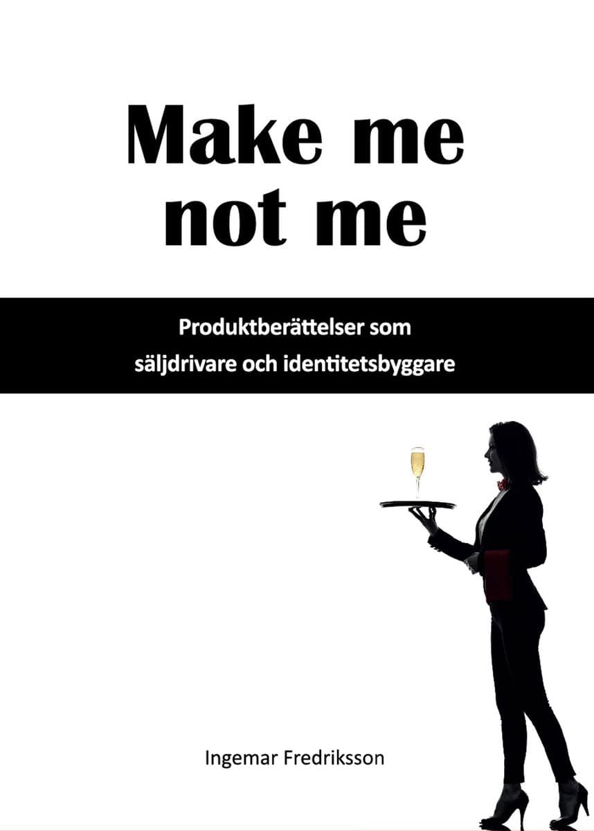 Ingema Fredriksson : Make me not me : produktberättelser som säljdrivare och identitetsbyggare