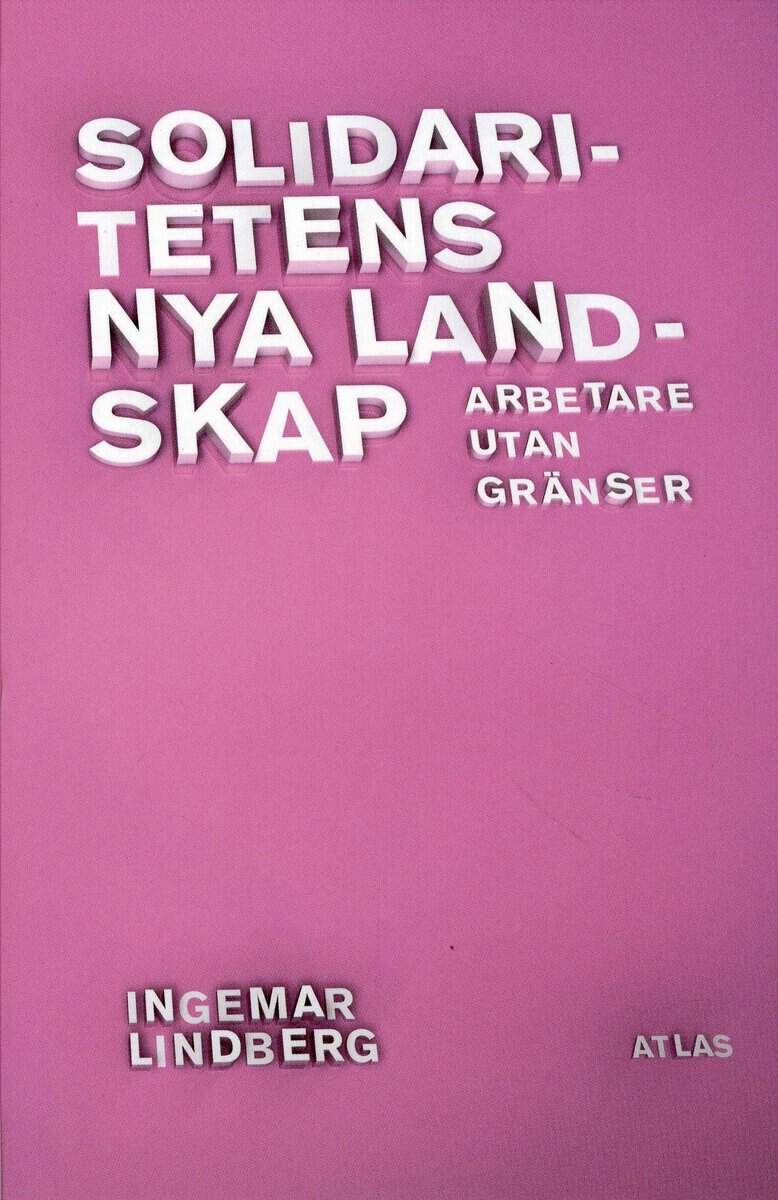 Ingemar Lindberg : Solidaritetens nya landskap : Arbetare utan gränser