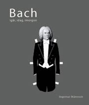 Ingemar Månsson : Bach igår, idag, i morgon