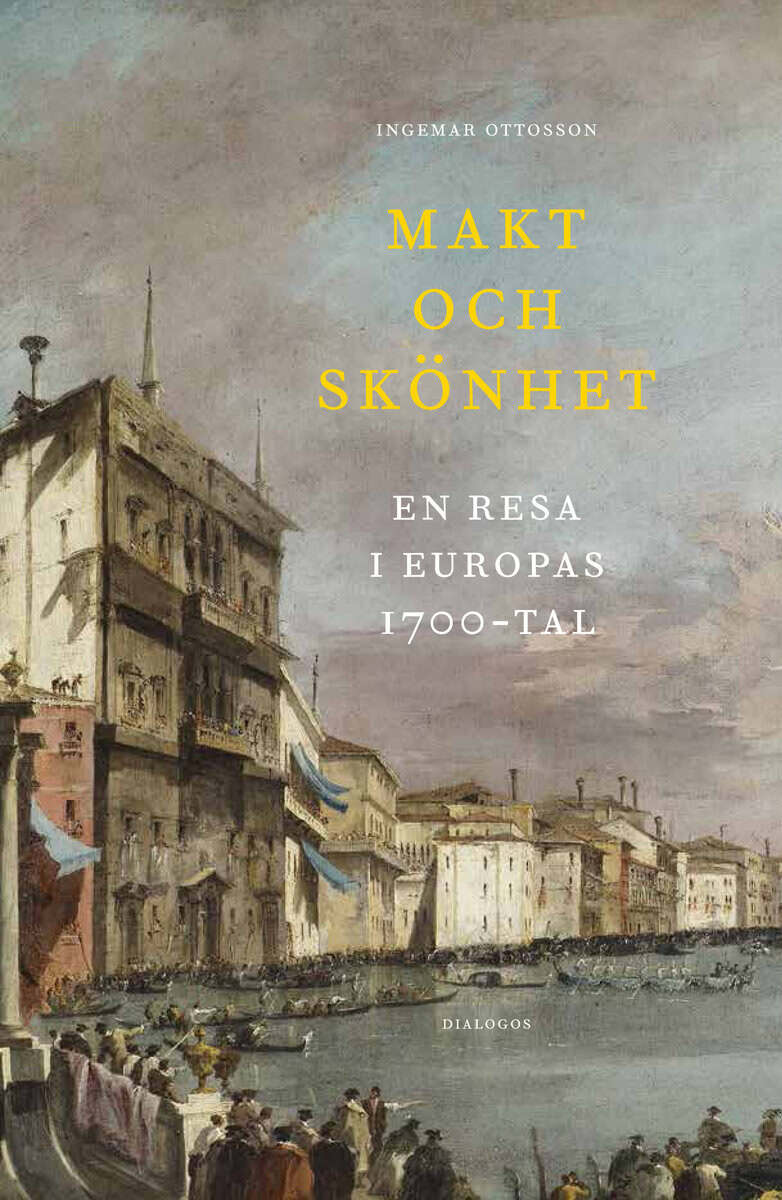 Ingemar Ottosson : Makt och skönhet : en resa i Europas 1700-tal