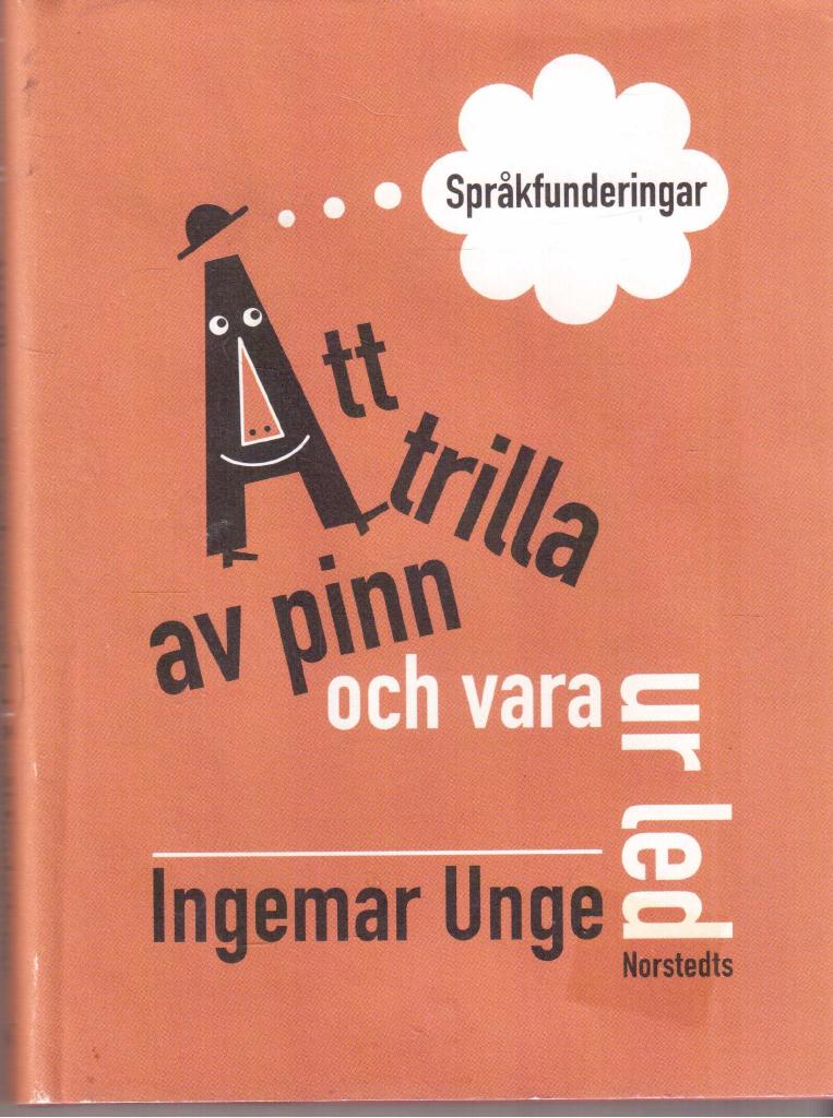 Ingemar Unge : Att trilla av pinn och vara ur led. Språkfunderingar