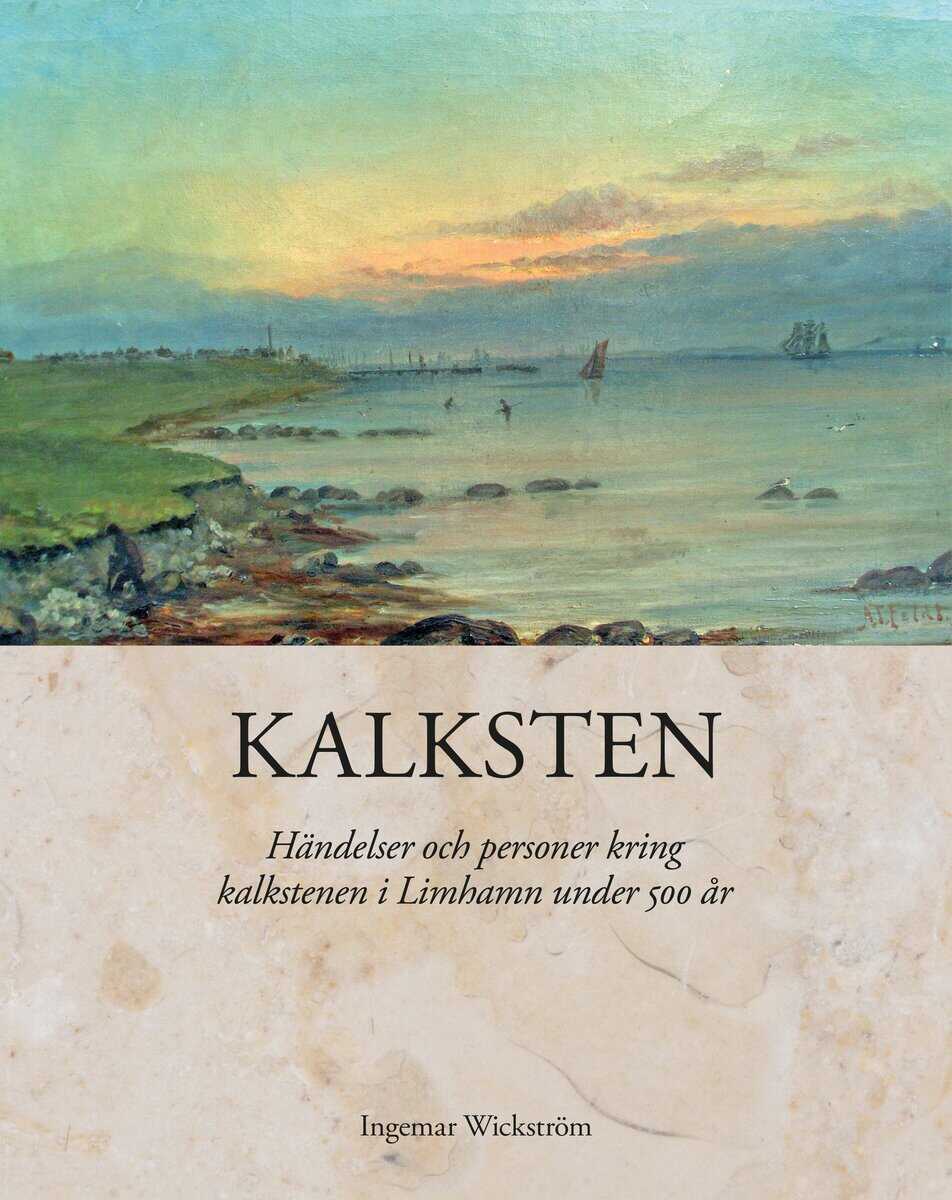 Ingemar Wickström : Kalksten : händelser och personer kring kalkstenen i Limhamn under 500 år