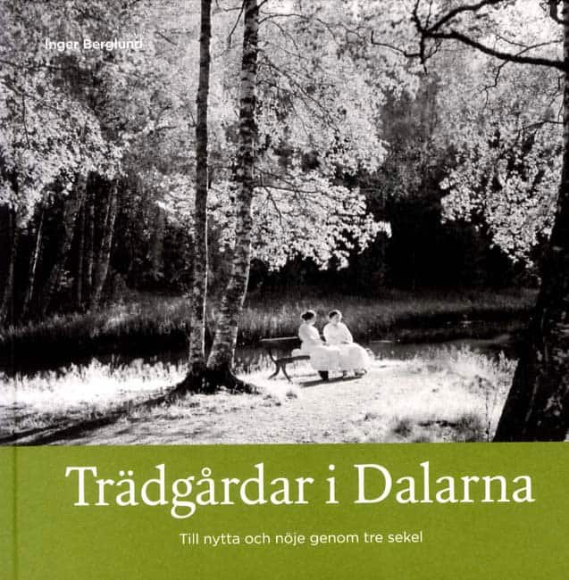 Inger Berglund : Trädgårdar i Dalarna : till nytta och nöje genom tre sekel
