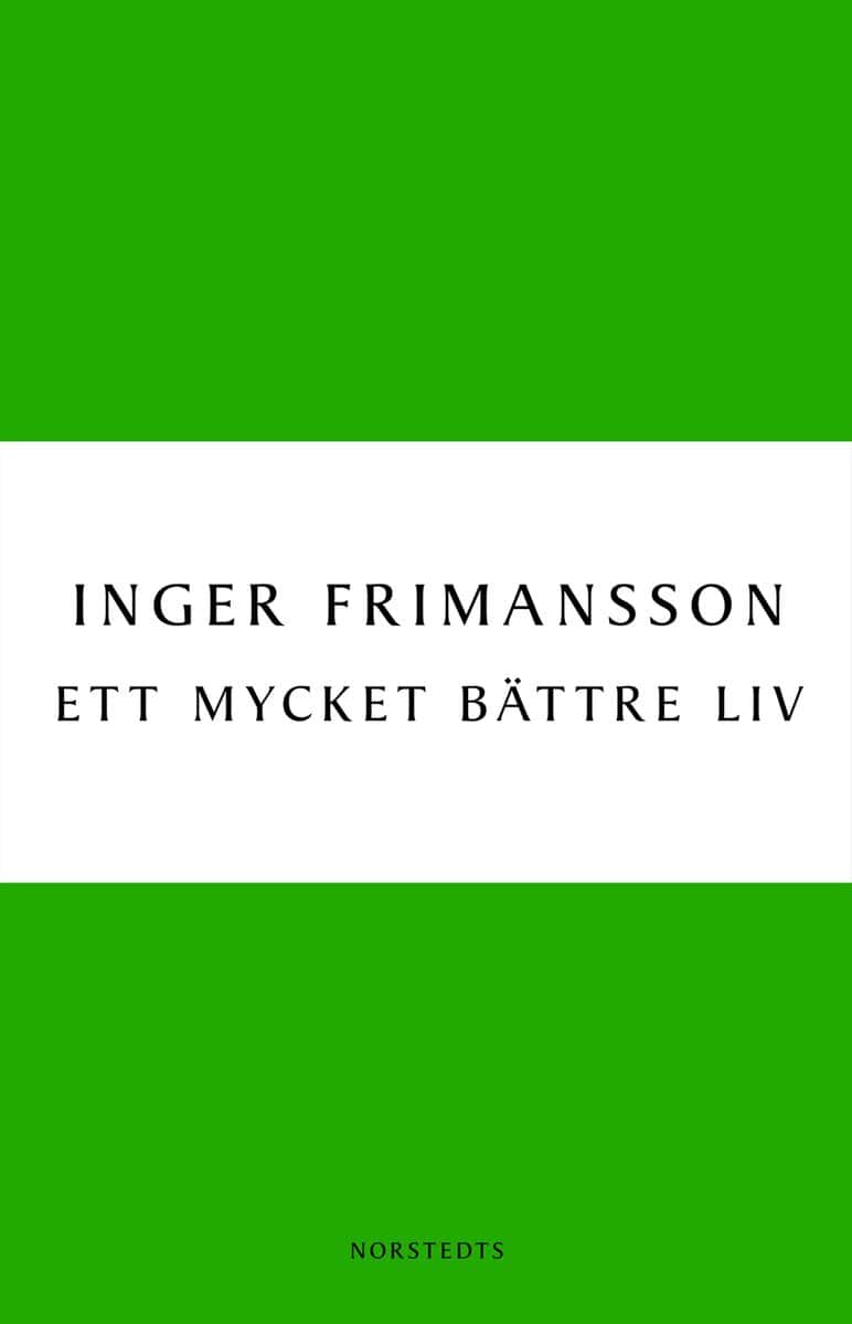 Inger Frimansson : Ett mycket bättre liv