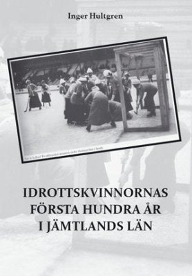 Inger Hultgren : Idrottskvinnornas första hundra år i Jämtlands län
