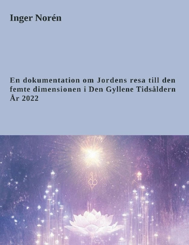 Inger Norén : En dokumentation om Jordens resa till den femte dimensionen i Den Gyllene T