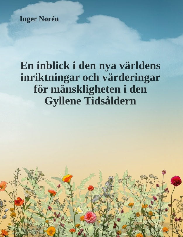 Inger Norén : En inblick i den nya världens inriktningar och värderingar för mänskligheten i den Gyllene Tidsåldern