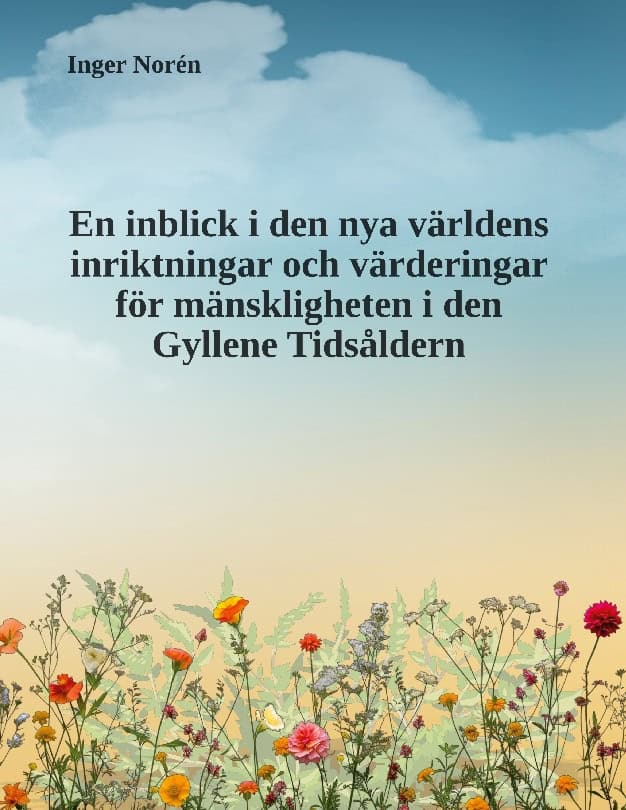 Inger Norén : En inblick i den nya världens inriktningar och värderingar för mänskligheten i den Gyllene Tidsåldern