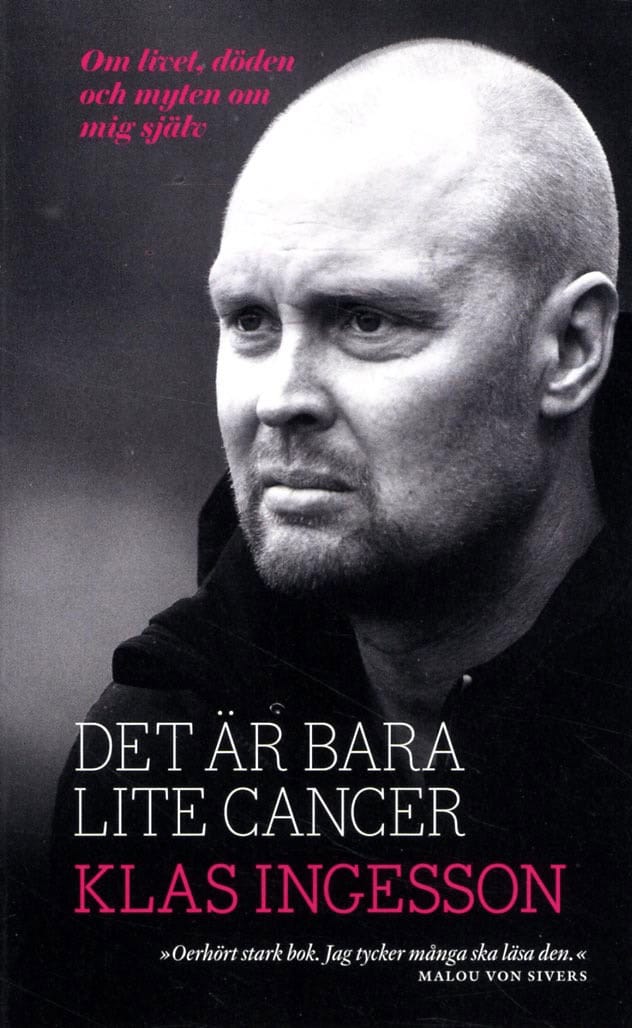 Ingesson, Klas ; Ekblom Ystén, Henrik : Det är bara lite cancer : om livet, döden och myten om mig själv