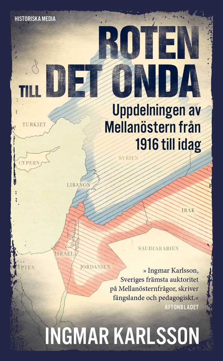 Ingmar Karlsson : Roten till det onda : uppdelningen av Mellanöstern 1916 till idag