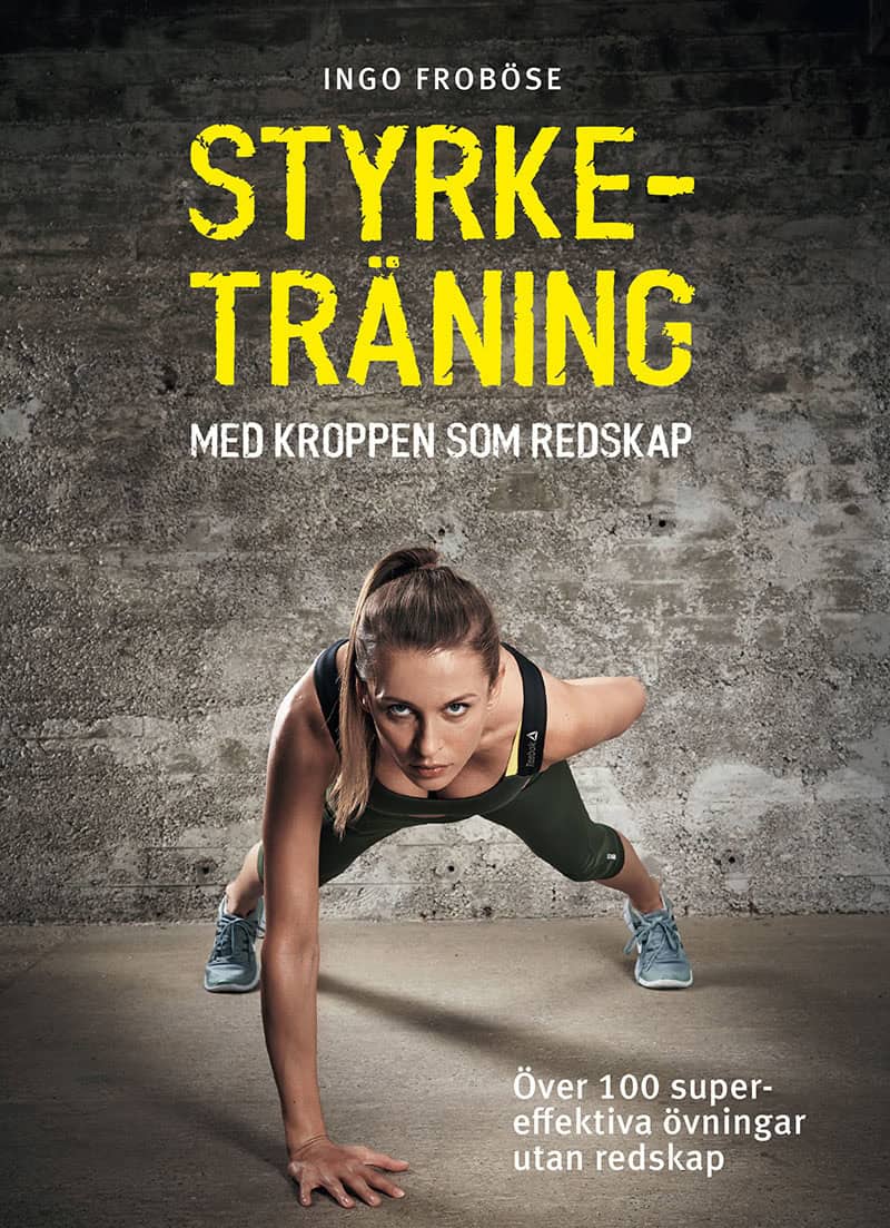Ingo Froböse : Styrketräning med kroppen som redskap : över 100 supereffektiva övningar utan redskap
