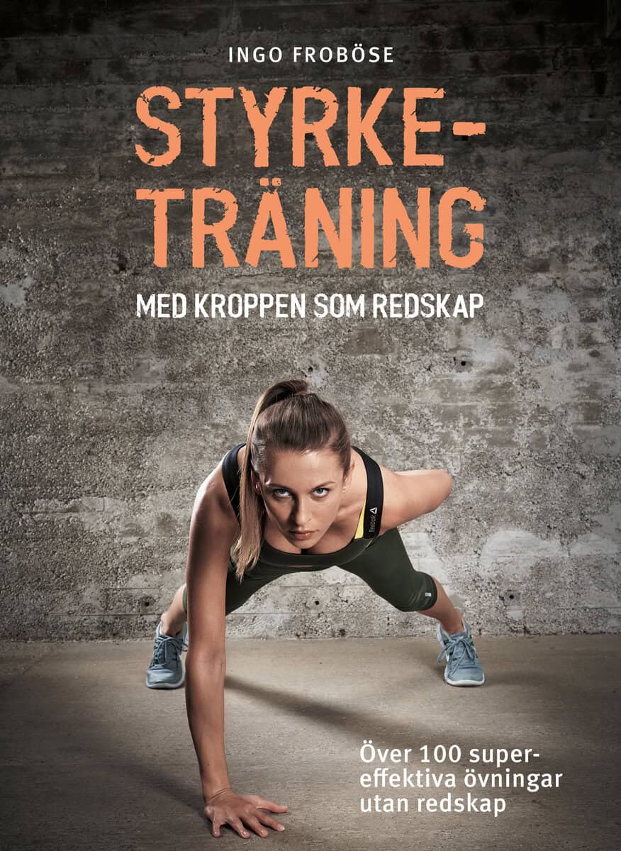 Froböse, Ingo | STYRKETRÄNING MED KROPPEN SOM REDSKAP : ÖVER 100 SUPEREFFEKTIVA ÖVNINGAR UTAN REDSKAP : över 100 supereffektiva övningar utan redskap