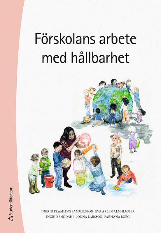 Pramling Samuelsson, Ingrid ; Borg, Farhana ; Engdahl, Ingrid ; Larsson, Jonna ; Ärlemalm-Hagsér, Eva : Förskolans arbete med hållbarhet