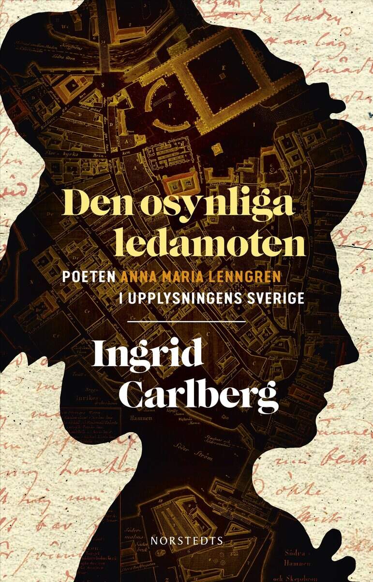 Carlberg, Ingrid | DEN OSYNLIGA LEDAMOTEN : Poeten Anna Maria Lenngren i upplysningens Sverige
