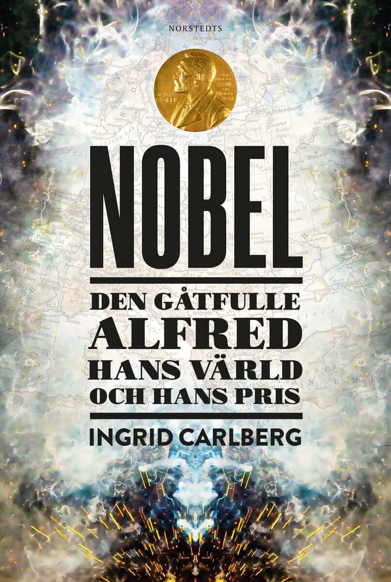 Ingrid Carlberg : Nobel : den gåtfulle Alfred, hans värld och hans pris