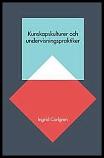 Ingrid Carlgren : Kunskapskulturer och undervisningspraktiker