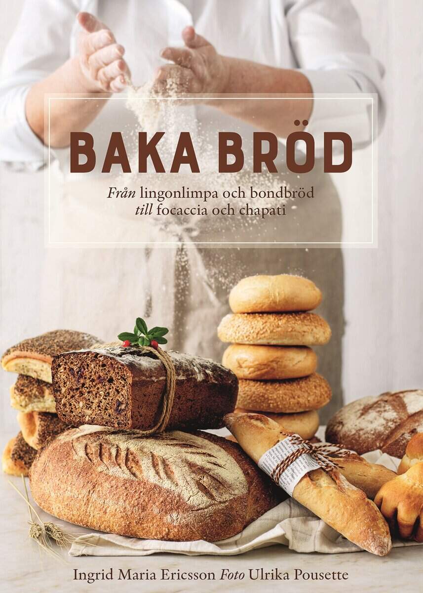 Ingrid Maria Ericsson : Baka bröd : från lingonlimpa och bondbröd till focaccia och chapati